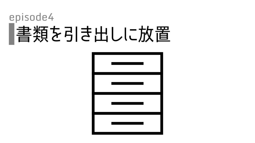 失敗談-やらかしエピソード｜書類を引き出しにしまって放置